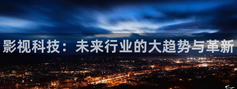 奇优影视剧场：影视科技：未来行业的大趋势与革新