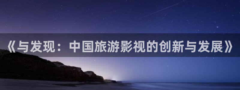 奇优影视手机版免费电视剧：《与发现：中国旅游影视的创新与发展》