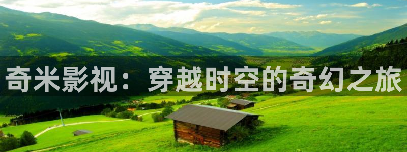 奇优影院手机版_免费看：奇米影视：穿越时空的奇幻之旅