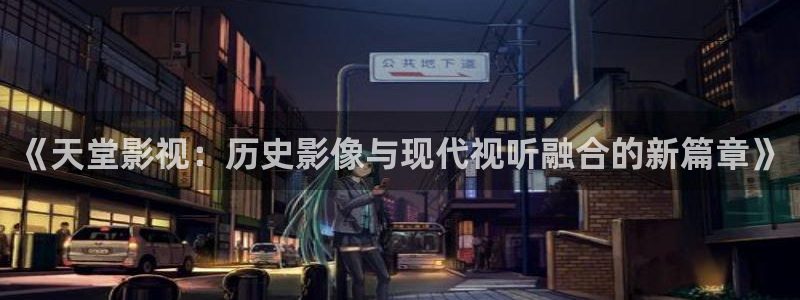 奇优影院免费在线：《天堂影视：历史影像与现代视听融合的新篇章》